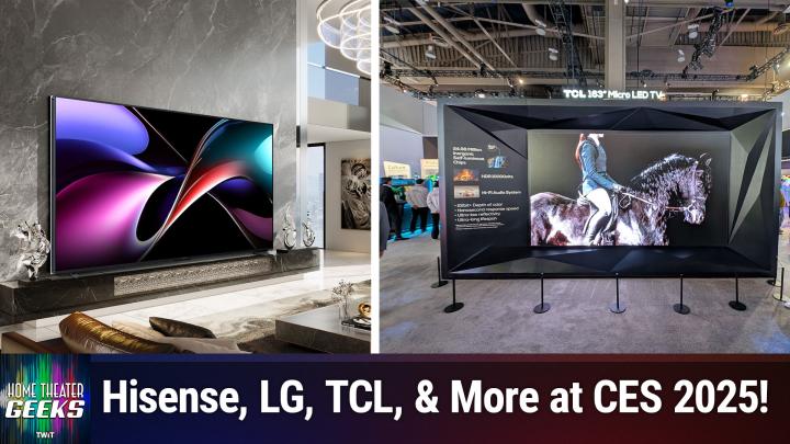 HTG 466: CES 2025 Part 2: TVs - New models & technologies